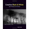Wiley Publishing: Creative Black and White: Digital Photography Tips and Techniques 9780470597750
