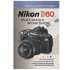 Magic Lantern Guides: Nikon D60 Multimedia Workshop