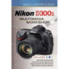 Magic Lantern Guides: Nikon D300S Multimedia Workshop