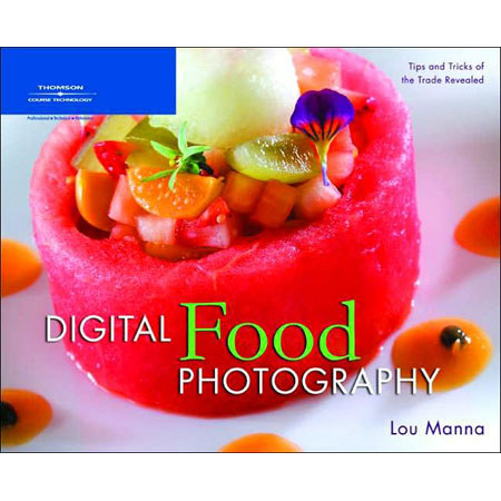 Digital Food Photography, Softcover Book by Lou Manna, 312 Pages, 4-Color @ Adorama Camera
