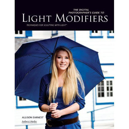 The Digital Photographer's Guide to Light Modifiers, Techniques for Sculpting with Light, Softcover Book by Allison Earnest, 128 Pages