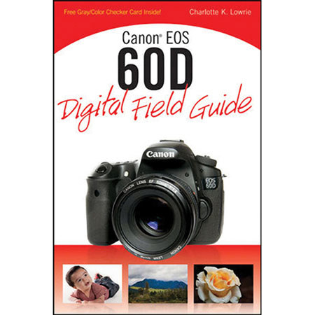 Wiley Publishing: Canon EOS 60D Digital Field Guide, Softcover Book 288 Pages, by Charlotte Lowrie
