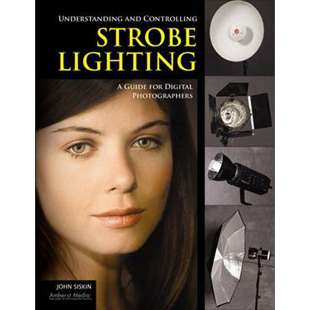 Amherst Media: Understanding and Controlling Strobe Lighting: A Guide for Digital Photographers, Softcover Book by John Siskin