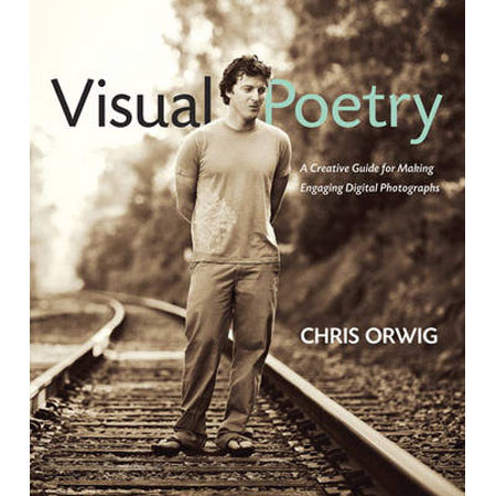Peachpit Press - Visual Poetry: A Creative Guide for Making Engaging Digital Photographs, Softcover Book by Chris Orwig