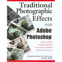 Traditional Photographic Effects w/ Adobe Photoshop by Michelle Perkins, Paul Grant