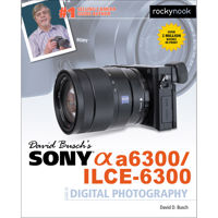 

Rocky Nook David Busch's Sony Alpha A6300/ILCE-6300 Guide to Digital Photography