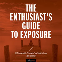 

Rocky Nook The Enthusiast's Guide to Exposure: 49 Photographic Principles You Need to Know