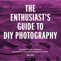 

Rocky Nook The Enthusiast's Guide to DIY Photography: 64 Projects, Hacks, Techniques, and Inexpensive Solutions for Getting Great Photos