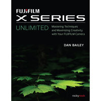 

Rocky Nook Fujifilm X Series Unlimited: Mastering Techniques and Maximizing Creativity with Your FUJIFILM Camera