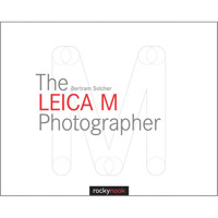 

Rocky Nook The LEICA M Photographer: Photographing with Leicas Legendary Rangefinder Cameras