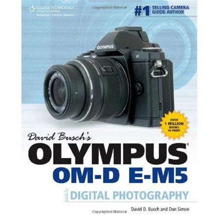 David Busch Olympus OM-D E-M5 Guide to Digital Photography