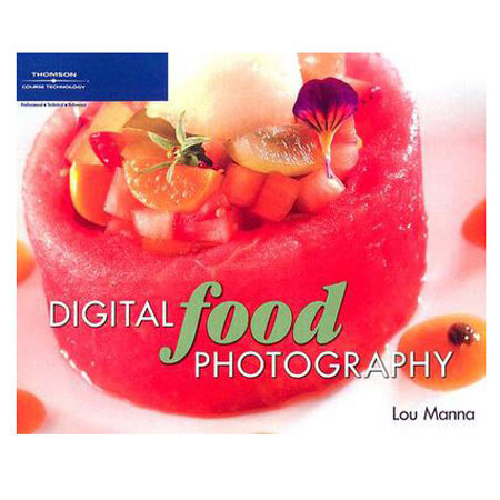 Digital Food Photography, Lou Manna, 312 pages, 4-color