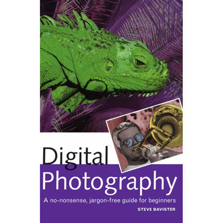 Books Digital Photography: A No-Nonsense, Jargon-Free Guide for Beginners by Steve Bavister (Author), ISBN: 1855857812
