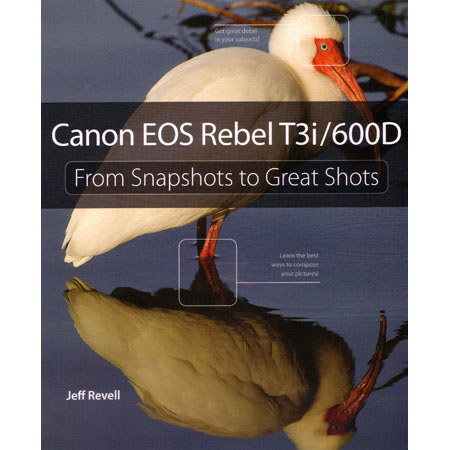 Peachpit Press - Canon EOS Rebel T3i/600D: From Snapshots to Great Shots
