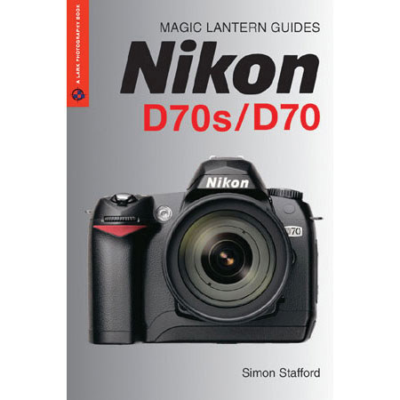 Magic Lantern Guide Camera Manual for Nikon D70/D70s by Simon Stafford, - Softcover