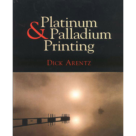 Focal Press - Platinum and Palladium Printing - Softcover Book by Dick Arentz, ISBN: 0240803779