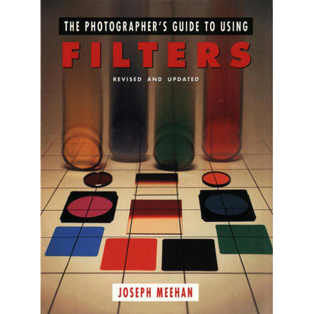 The Photographer's Guide to Using Filters by Joseph Meehan #0817454527