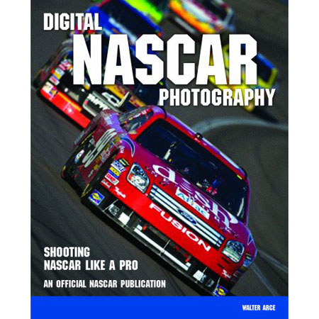 Digital Nascar Photography, Softcover, Walter Arce