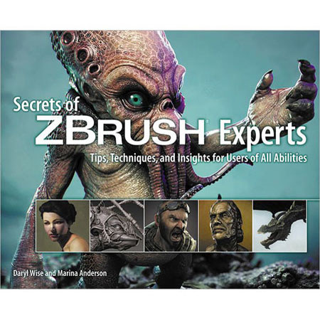 Secrets of ZBRUSH Experts: Tips, Techniques and Insights for All, 1st Edition