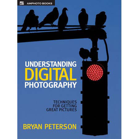 Understanding Digital Photography, By Bryan Peterson