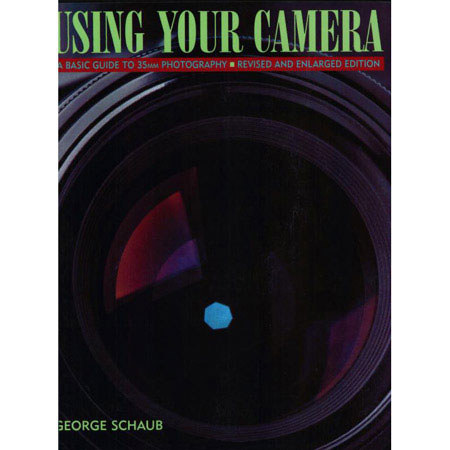 General Books Using Your Camera, A Basic Guide to 35mm Photography Revised and Enlarged Edition by George Schaub