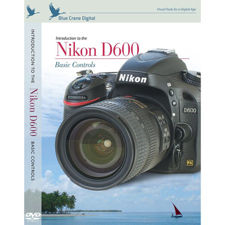 Blue Crane Digital DVD: Introduction to Nikon D600 Volume 1 - Basic Controls