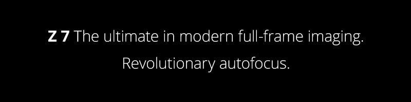 Z 7 The ultimate in modern full-frame imaging. Revolutionary autofocus