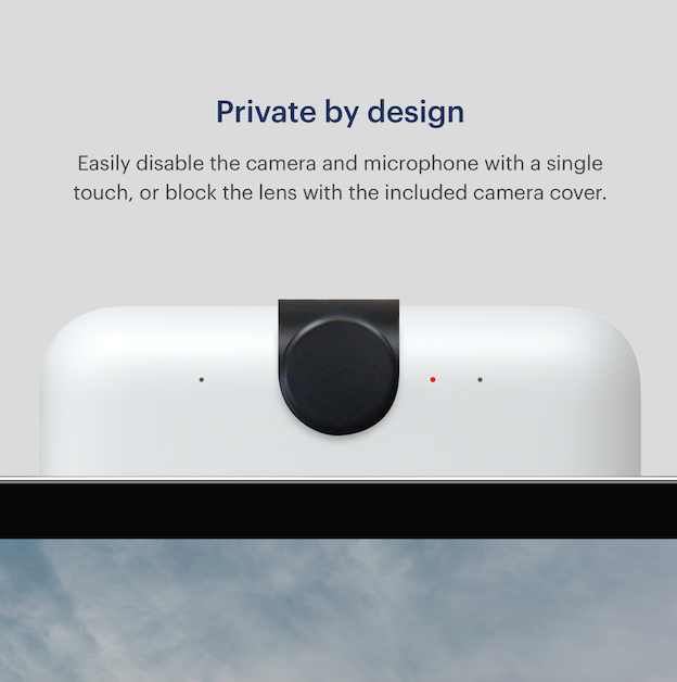 Easily disable the camera and the microphone, or block the lens with the camera cover. And all Portal video calls are encrypted.
