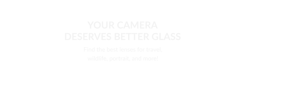 Your Camera Deserves Better Glass