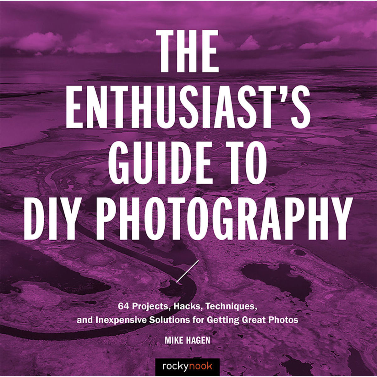 

Rocky Nook The Enthusiast's Guide to DIY Photography