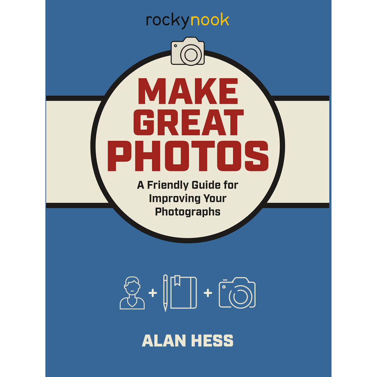 

Rocky Nook Make Great Photos: A Friendly Guide for Improving Your Photographs